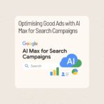 Optimising Good Ads with AI Max for Search Campaigns